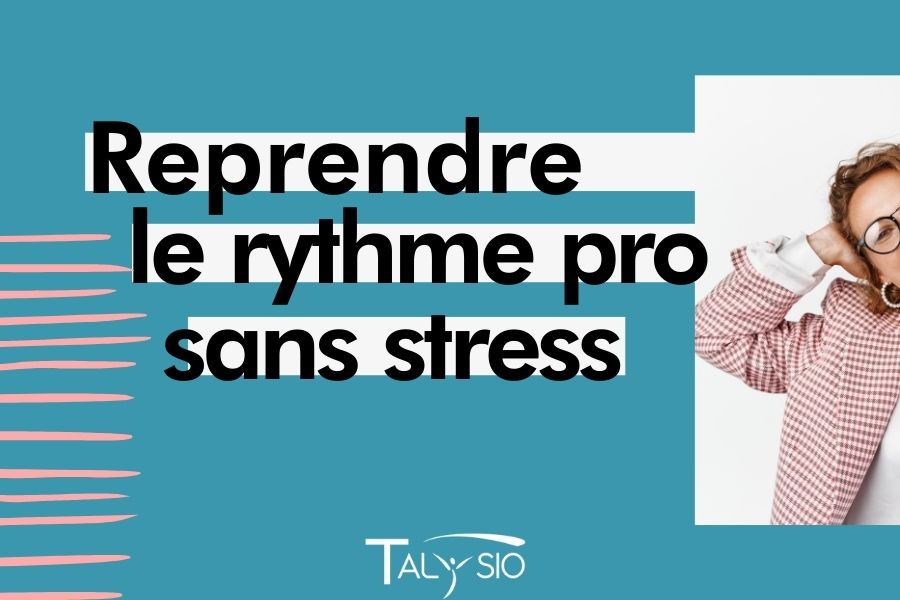 Reprendre le rythme pro sans stress : transformer la rentrée en tremplin